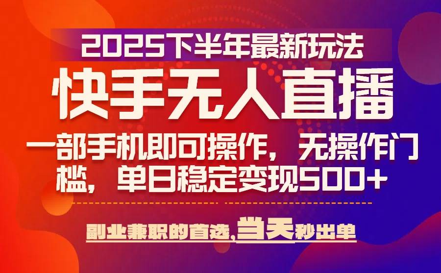 （15662期）25年快手无人直播最新玩法，当天可出单，一部手机即可操作-玩备项目资源网