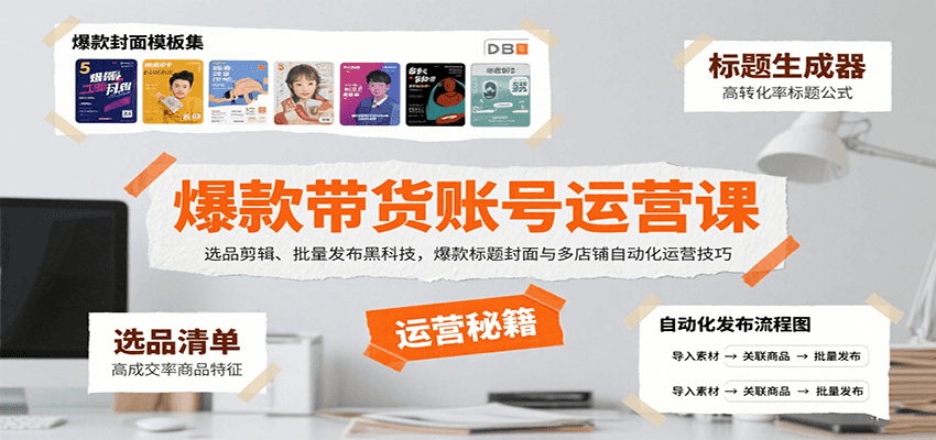 爆款带货账号运营课：选品剪辑、批量发布黑科技，爆款标题封面与多店铺自动化运营技巧-玩备项目资源网