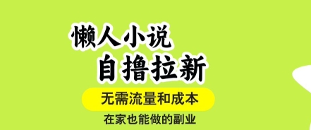 懒人小说自撸拉新，无需流量，一个账号一条作品就可以打爆收益，在家也能轻松做的副业【揭秘】-玩备项目资源网