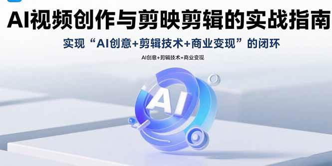 （15738期）AI视频创作与剪映剪辑的实战指南，实现AI创意+剪辑技术+商业变现的闭环-玩备项目资源网