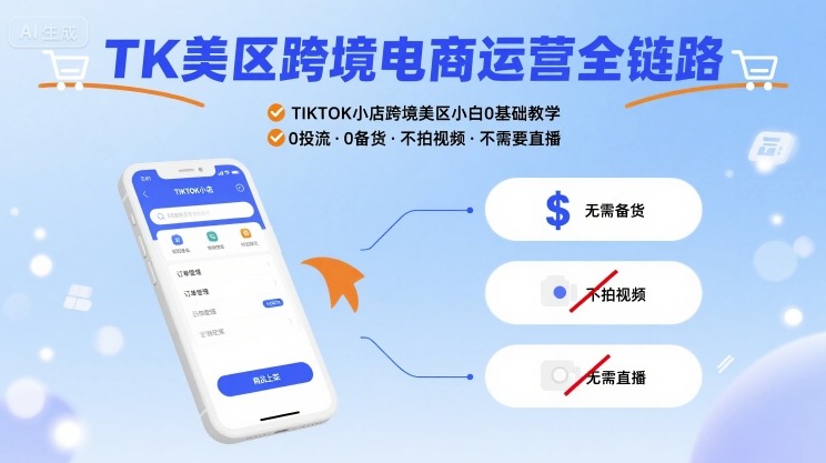 TK美区跨境电商运营全链路，TIKTOK小店跨境美区小白0基础教学，0投流0备货不拍视频不需要直播-玩备项目资源网