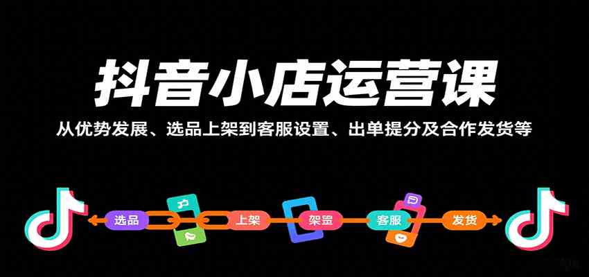 抖音小店运营课，从优势发展、选品上架到客服设置、出单提分及合作发货等-玩备项目资源网