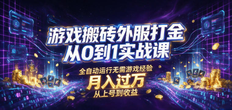 游戏搬砖外服打金从0到1实战课,从上号到收益,全自动运行无需游戏经验,月入过1W【揭秘】-玩备项目资源网