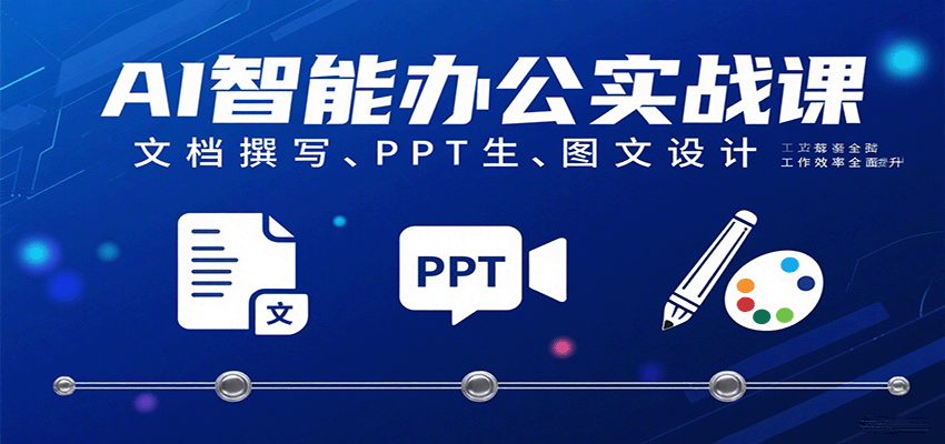 AI智能办公实战课：文档撰写、PPT生成、图文设计工作效率全面提升-玩备项目资源网