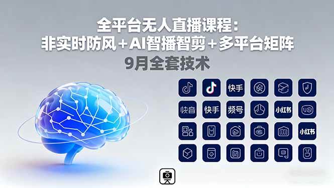 （16043期）全平台无人直播课程：非实时防风＋AI智播智剪＋多平台矩阵，9月全套技术-玩备项目资源网