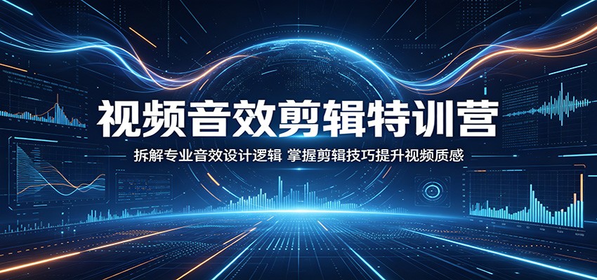 视频音效剪辑特训营：拆解专业音效设计逻辑，掌握剪辑技巧提升视频质感-玩备项目资源网