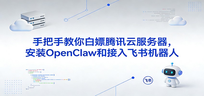 手把手教你白嫖腾讯云服务器，安装OpenClaw和接入飞书机器人-玩备项目资源网