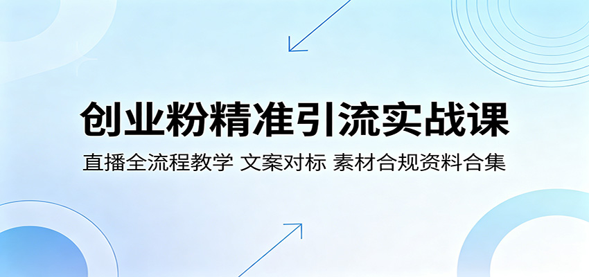 创业粉精准引流实战课：直播全流程教学，文案对标，素材合规资料合集-玩备项目资源网