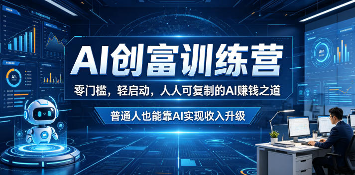 AI创富训练营，零门槛，轻启动，人人可复制的AI賺钱之道，普通人也能靠AI实现收入升级-玩备项目资源网