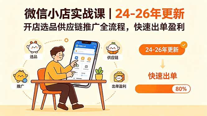 （18654期）微信小店实战课｜24-26年更新，开店选品供应链推广全流程，快速出单盈利-玩备项目资源网