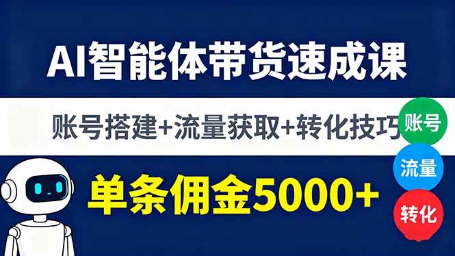 （16073期）AI智能体带货速成课，账号搭建+流量获取+转化技巧，单条佣金5000+-玩备项目资源网