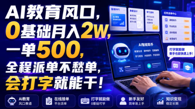 AI教育风口,0基础月入2W,一单500,全程派单不愁单,会打字就能干!【揭秘】-玩备项目资源网