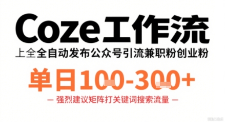 Coze工作流一键发布高质量公众号引流兼职粉代发粉,单日1-3张-玩备项目资源网