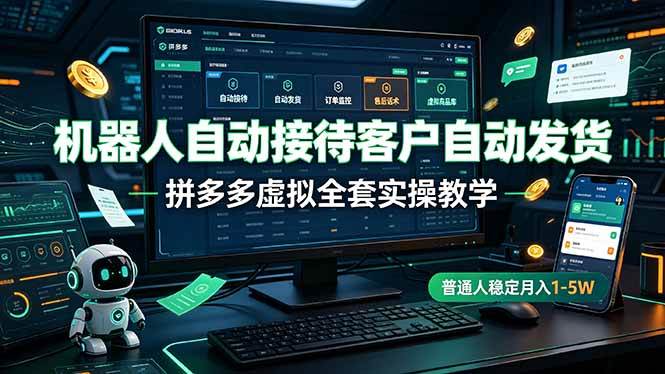 (19218期)机器人自动接待客户自动发货,拼多多虚拟全套实操教学,普通人稳定月入 1-5W-玩备项目资源网