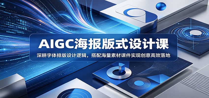AIGC海报版式设计课：深耕字体排版设计逻辑，搭配海量素材课件实现创意高效落地-玩备项目资源网