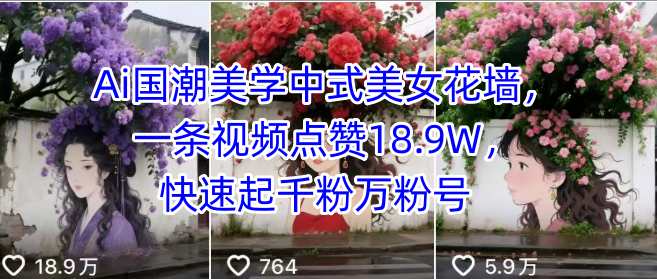 Ai国潮美学中式美女花墙，一条视频点赞18.9W，快速起千粉万粉号-玩备项目资源网