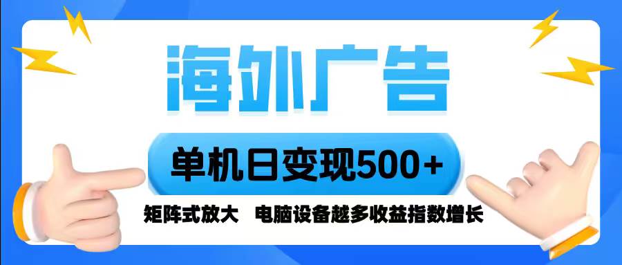 （16068期）海外广告 单机单日变现500+ 脚本全自动操作，设备越多，收益翻倍，小白…-玩备项目资源网