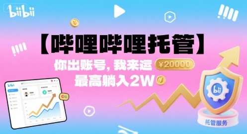 【哔哩哔哩托管】你出账号，我来运营，最高躺入2W【揭秘】-玩备项目资源网