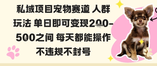 私域宠物项目赛道人群玩法单日即可变现2-5张之间每天都能操作不违规不封号-玩备项目资源网