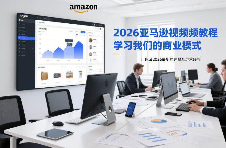 2026亚马逊视频教程,学习我们的商业模式,以及2026最新的选品及运营经验-玩备项目资源网