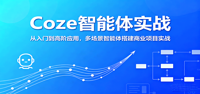 Coze智能体实战，从入门到高阶应用，多场景智能体搭建商业项目实战-玩备项目资源网