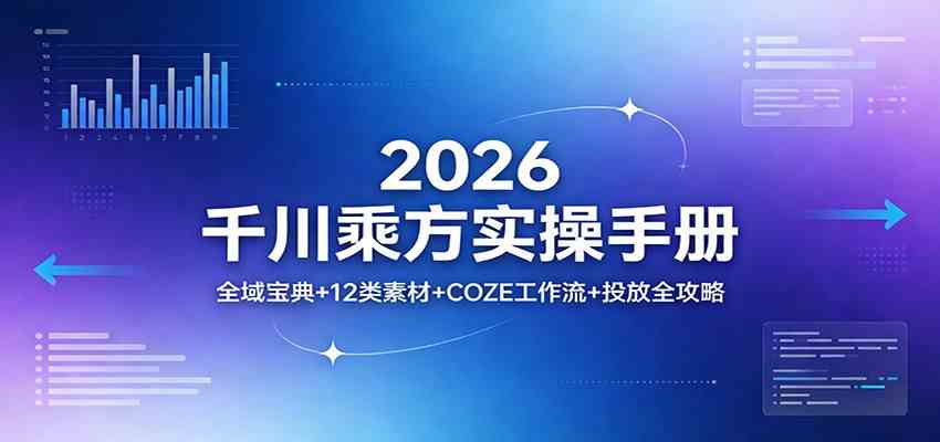 2026千川乘方实操手册：全域宝典+12类素材+COZE工作流+投放全攻略-玩备项目资源网