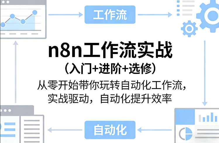 n8n工作流实战（入门+进阶+选修）从零开始带你玩转自动化工作流，实战驱动，自动化提升效率-玩备项目资源网