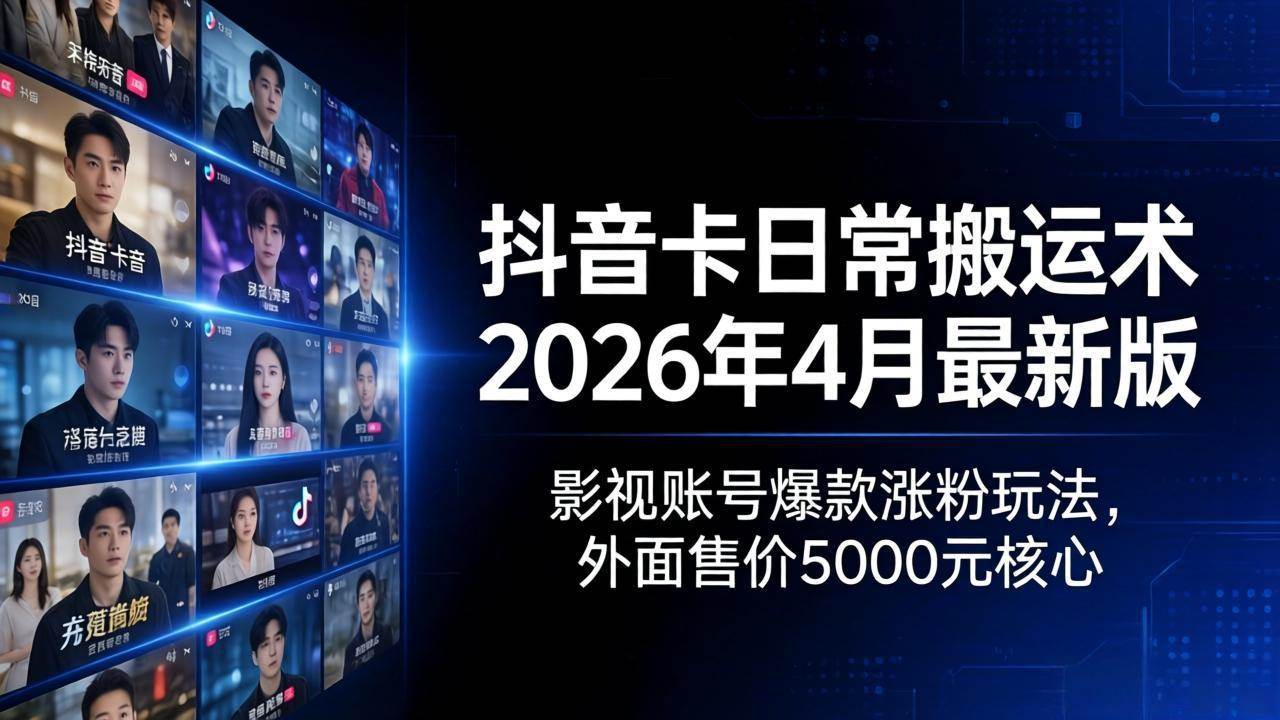 （18075期）抖音卡日常搬运术2026年4月最新版：影视账号爆款涨粉玩法，外面售价5000元核心-玩备项目资源网