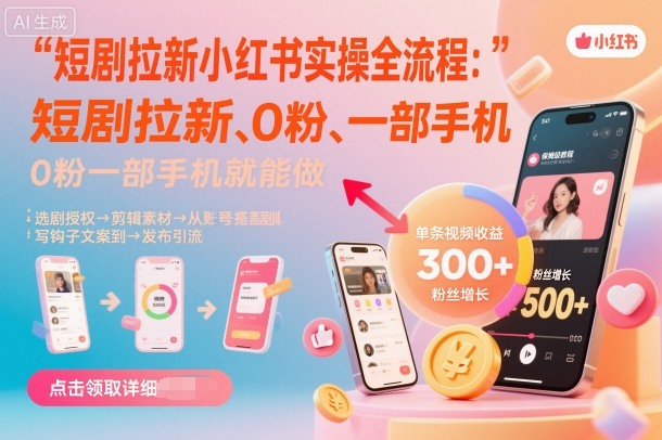 短剧拉新小红书实操全流程，0粉一部手机就可以做，详细教程-玩备项目资源网