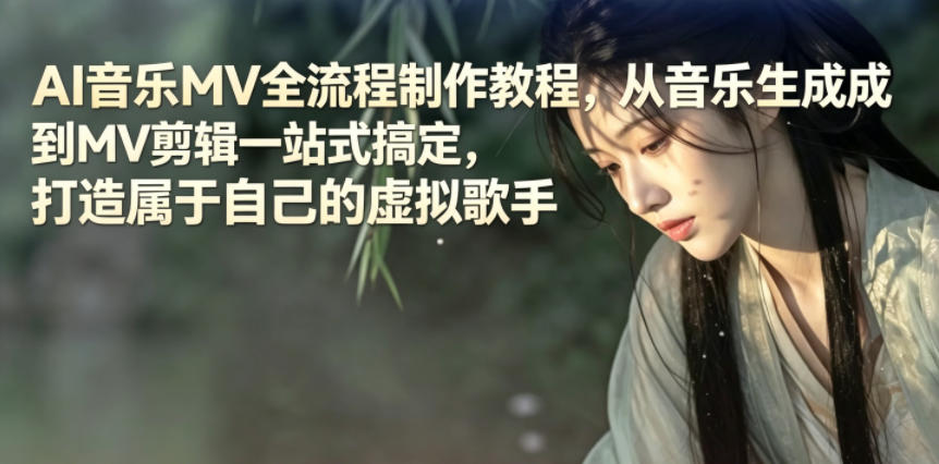 AI音乐MV全流程制作教程,从音乐生成到MV剪辑一站式搞定,打造属于自己的虚拟歌手-玩备项目资源网