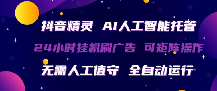 抖音精灵AI人工智能托管，24小时全自动刷广告，无需人工值守，可矩阵操作【揭秘】-玩备项目资源网