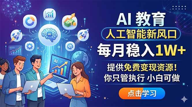 （18376期）AI 教育人工智能新风口，每月稳入1W+，提供免费变现资源！你只管执行 小白可做-玩备项目资源网