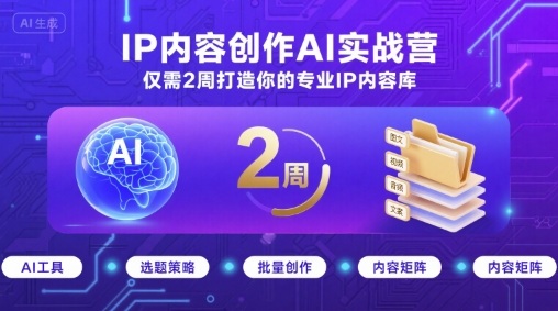 IP内容创作AI实战营，仅需2周打造你的专业IP内容库-玩备项目资源网