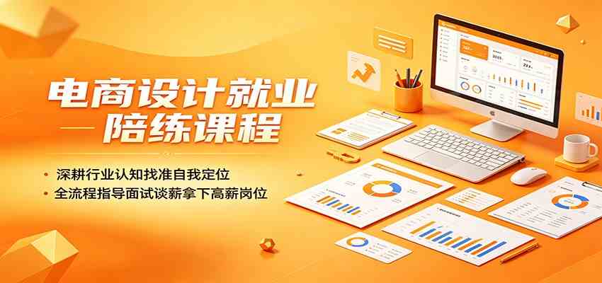 电商设计就业陪练课程：深耕行业认知找准自我定位，全流程指导面试谈薪拿下高薪岗位-玩备项目资源网