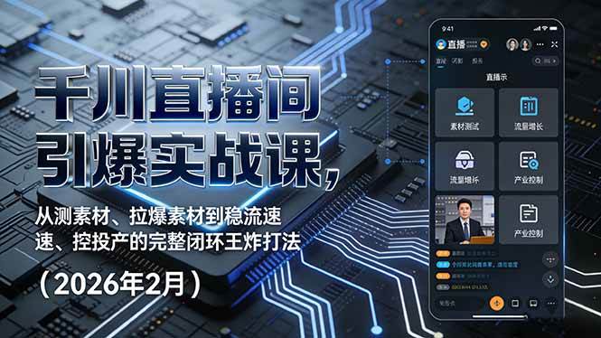 （17317期）千川直播间引爆实战课，从测素材、拉爆素材到稳流速、控投产的完整闭环王炸打法（2026年2月）-玩备项目资源网