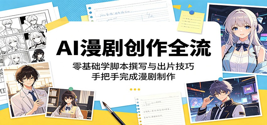 AI漫剧创作全流:零基础学脚本撰写与出片技巧,手把手完成漫剧制作-玩备项目资源网