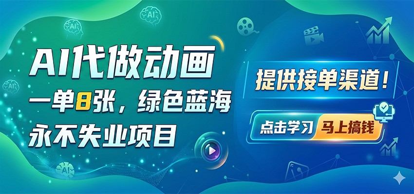 AI代做动画，一单8张，绿色蓝海，永不失业项目，提供接单渠道-玩备项目资源网