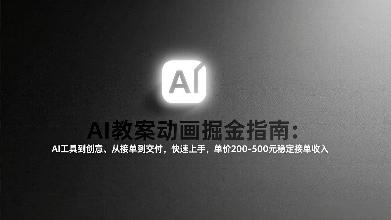 （17349期）AI教案动画掘金指南：从工具到创意、从接单到交付，快速上手，单价200-500元稳定接单收入-玩备项目资源网