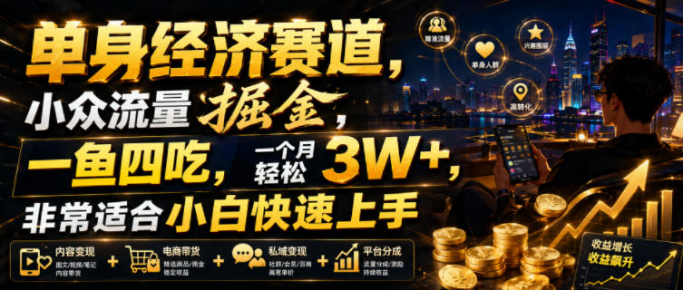 单身经济赛道,小众流量掘金,一鱼四吃,一个月轻松3W+,非常适合小白快速上手【揭秘】-玩备项目资源网