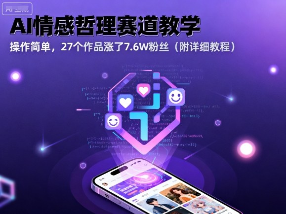 AI情感哲理赛道教学，操作简单，27个作品涨了7.6W粉丝（附详细教程）-玩备项目资源网