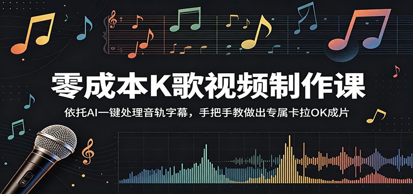 零成本K歌视频制作课：依托AI一键处理音轨字幕，手把手教做出专属卡拉OK成片-玩备项目资源网