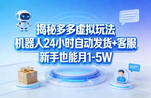 揭秘多多虚拟玩法，机器人24小时自动发货+客服，新手也能月1-5W！-玩备项目资源网