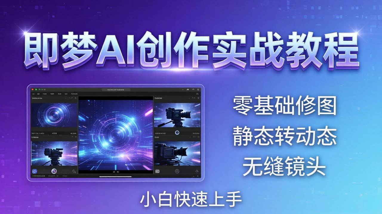 （18196期）即梦AI创作实战教程，从零基础修图到AI导演，实战教学静态转动态+无缝镜头，小白快速上手-玩备项目资源网