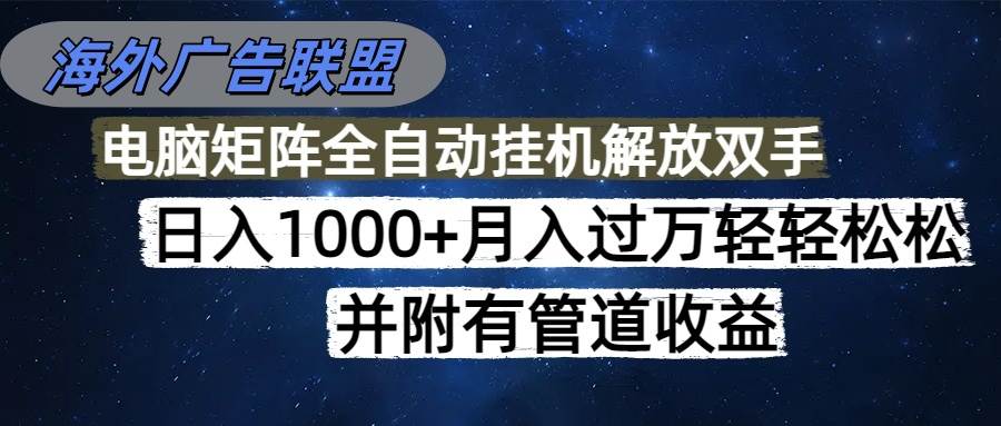 （16208期）海外广告联盟每天几分钟日入1000+无脑操作，可矩阵并附有管道收益-玩备项目资源网