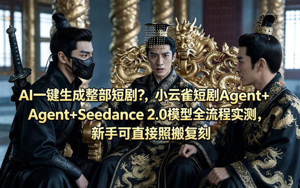AI一键生成整部短剧？小云雀短剧Agent+Seedance 2.0模型全流程实测，新手可直接照搬复刻-玩备项目资源网