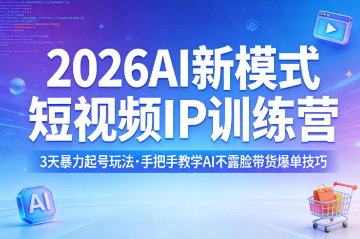 2026AI新模式短视频IP训练营,3天暴力起号玩法,手把手教学AI不露脸带货爆单技巧(更新)-玩备项目资源网