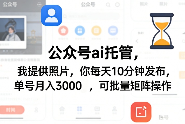 公众号ai托管，我提供照片，你每天10分钟发布，单号月入3000＋，可批量矩阵操作【揭秘】-玩备项目资源网