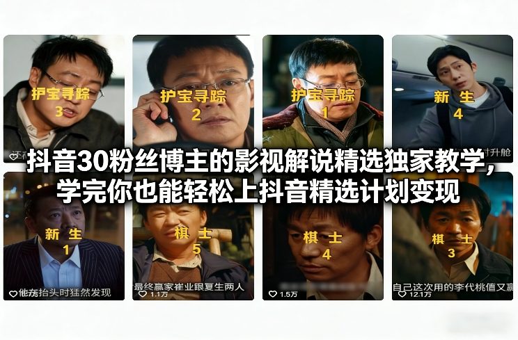 抖音30粉丝博主的影视解说精选独家教学，学完你也能轻松上抖音精选计划变现-玩备项目资源网