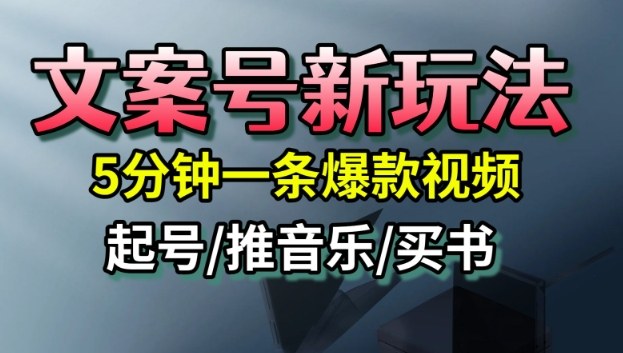 文案号新玩法，5分钟一条爆款视频，流量高，起号快，多方位变现-玩备项目资源网