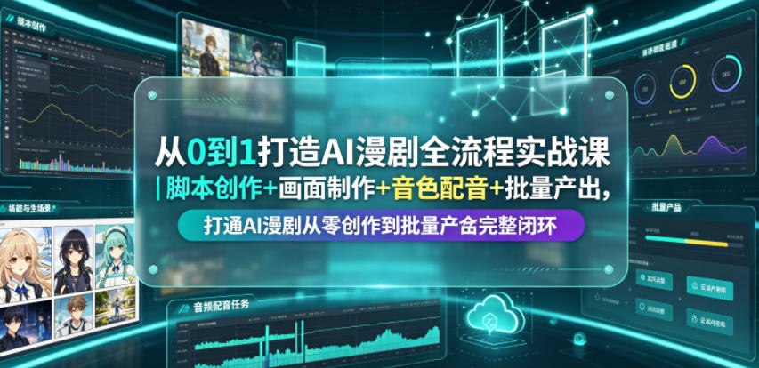 从0到1打造AI漫剧全流程实战课|脚本创作+画面制作+音色配音+批量产出,打通AI漫剧从零创作到批量量产完整闭环-玩备项目资源网